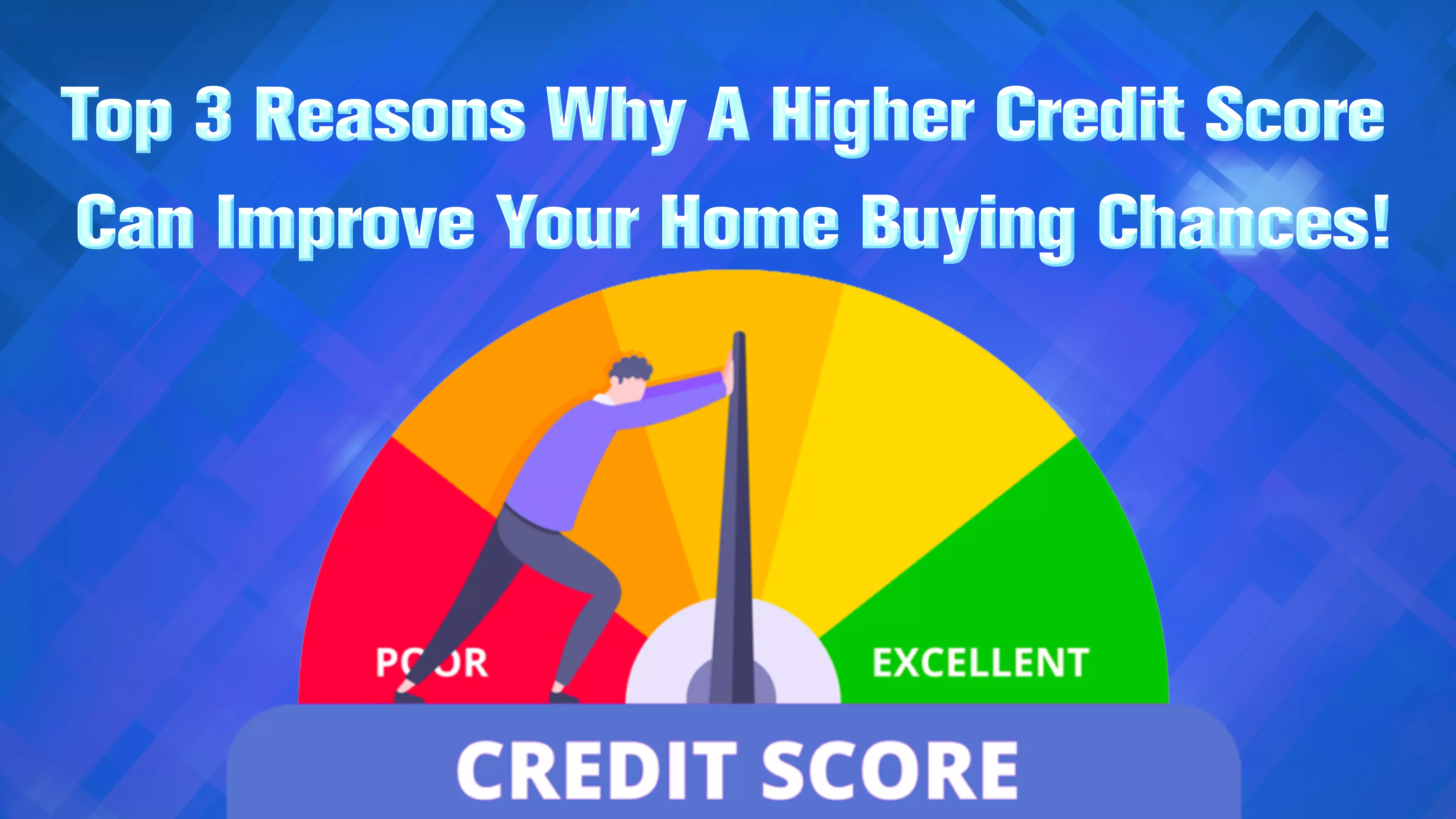 Top 3 Reasons Why a Higher Credit Score Can Improve Your Home Buying Chances!